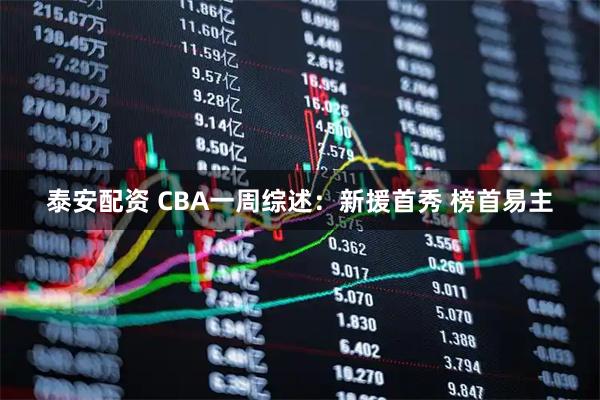泰安配资 CBA一周综述：新援首秀 榜首易主